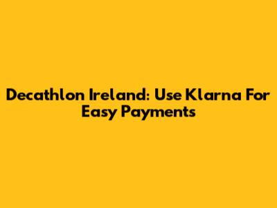 Decathlon Ireland: Use Klarna For Easy Payments