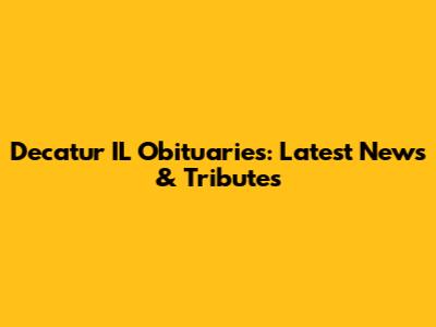 Decatur IL Obituaries: Latest News & Tributes