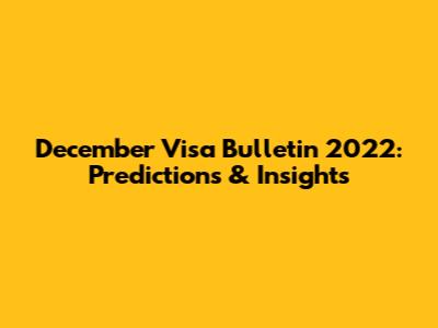 December Visa Bulletin 2022: Predictions & Insights