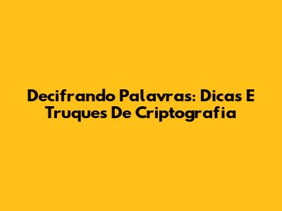 Decifrando Palavras: Dicas E Truques De Criptografia