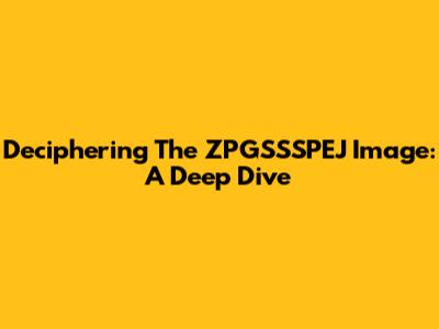 Deciphering The ZPGSSSPEJ Image: A Deep Dive