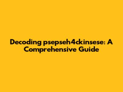 Decoding "psepseh4ckinsese": A Comprehensive Guide
