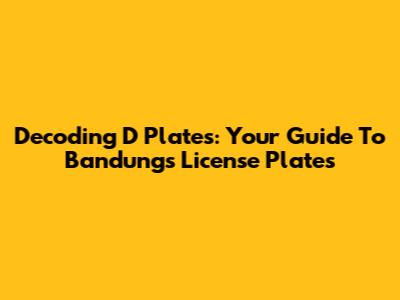Decoding 'D' Plates: Your Guide To Bandung's License Plates