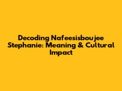Decoding 'Nafeesisboujee Stephanie': Meaning & Cultural Impact