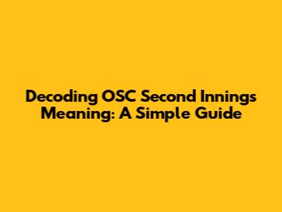 Decoding 'OSC Second Innings' Meaning: A Simple Guide