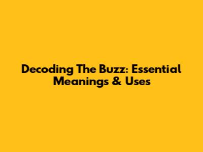 Decoding 'The Buzz': Essential Meanings & Uses