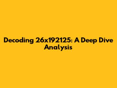 Decoding 26x192125: A Deep Dive Analysis