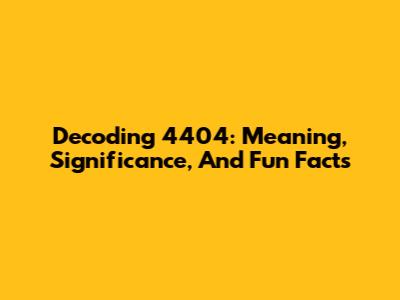 Decoding 4404: Meaning, Significance, And Fun Facts