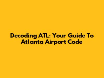 Decoding ATL: Your Guide To Atlanta Airport Code