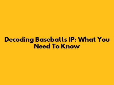 Decoding Baseball's IP: What You Need To Know
