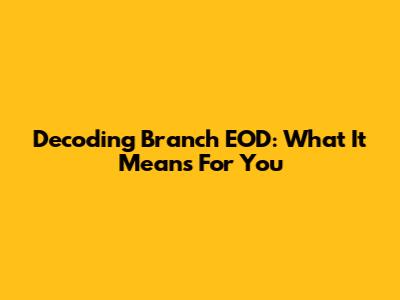 Decoding Branch EOD: What It Means For You