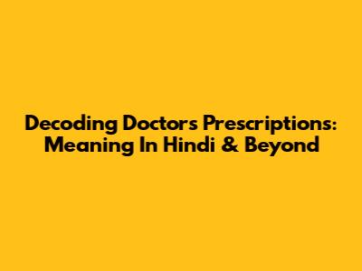 Decoding Doctor's Prescriptions: Meaning In Hindi & Beyond