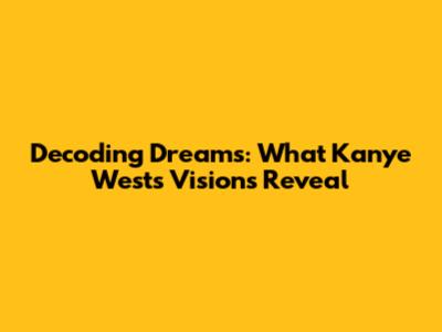 Decoding Dreams: What Kanye West's Visions Reveal