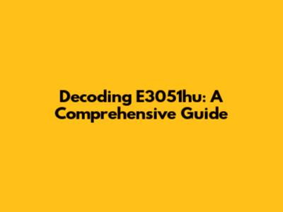 Decoding E3051hu: A Comprehensive Guide