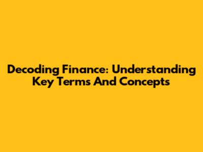 Decoding Finance: Understanding Key Terms And Concepts