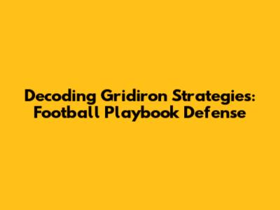 Decoding Gridiron Strategies: Football Playbook Defense