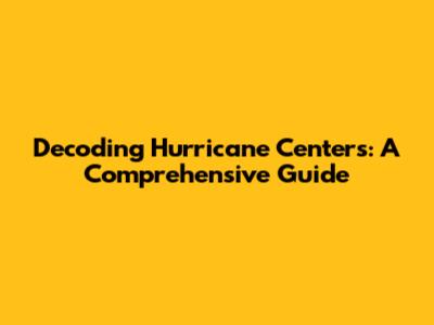 Decoding Hurricane Centers: A Comprehensive Guide