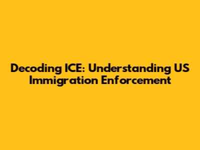 Decoding ICE: Understanding US Immigration Enforcement