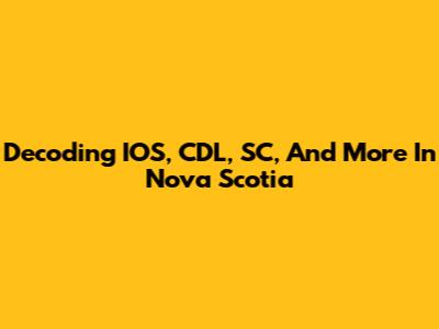Decoding IOS, CDL, SC, And More In Nova Scotia