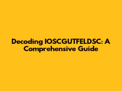 Decoding IOSCGUTFELDSC: A Comprehensive Guide
