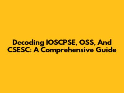 Decoding IOSCPSE, OSS, And CSESC: A Comprehensive Guide
