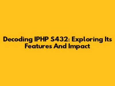 Decoding IPHP S432: Exploring Its Features And Impact