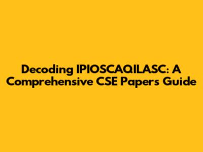 Decoding IPIOSCAQILASC: A Comprehensive CSE Papers Guide