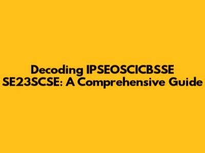 Decoding IPSEOSCICBSSE SE23SCSE: A Comprehensive Guide