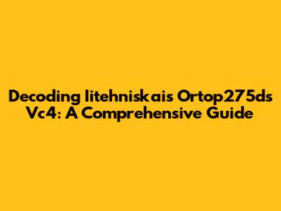 Decoding Iitehniskais Ortop275ds Vc4: A Comprehensive Guide