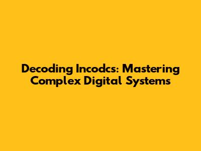 Decoding Incodcs: Mastering Complex Digital Systems