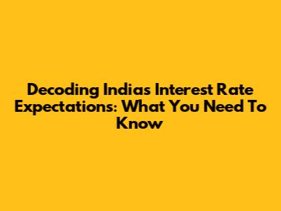 Decoding India's Interest Rate Expectations: What You Need To Know