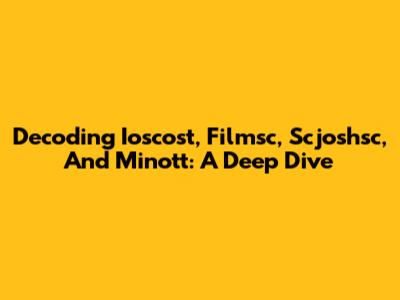 Decoding Ioscost, Filmsc, Scjoshsc, And Minott: A Deep Dive