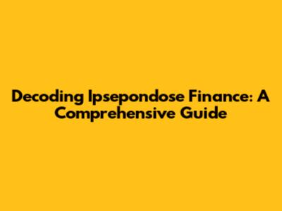 Decoding Ipsepondose Finance: A Comprehensive Guide