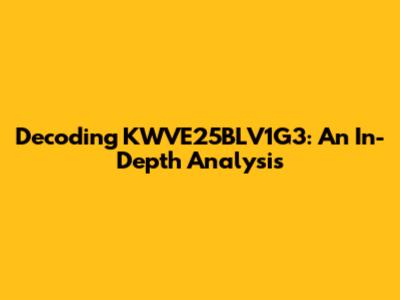 Decoding KWVE25BLV1G3: An In-Depth Analysis