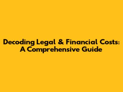 Decoding Legal & Financial Costs: A Comprehensive Guide