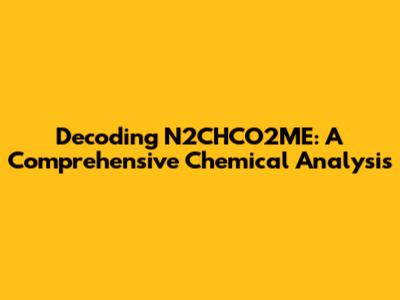 Decoding N2CHCO2ME: A Comprehensive Chemical Analysis