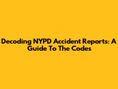 Decoding NYPD Accident Reports: A Guide To The Codes