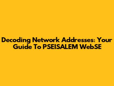 Decoding Network Addresses: Your Guide To PSEISALEM WebSE
