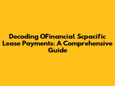 Decoding OFinancial Scpacific Lease Payments: A Comprehensive Guide