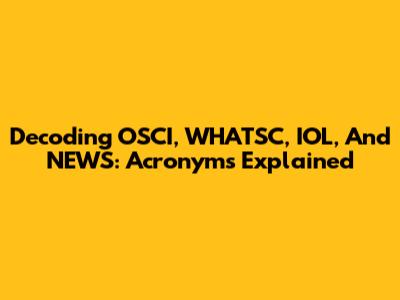 Decoding OSCI, WHATSC, IOL, And NEWS: Acronyms Explained