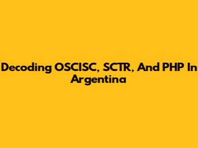 Decoding OSCISC, SCTR, And PHP In Argentina