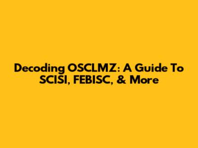 Decoding OSCLMZ: A Guide To SCISI, FEBISC, & More