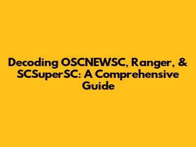 Decoding OSCNEWSC, Ranger, & SCSuperSC: A Comprehensive Guide