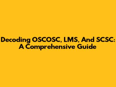 Decoding OSCOSC, LMS, And SCSC: A Comprehensive Guide