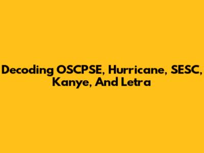 Decoding OSCPSE, Hurricane, SESC, Kanye, And Letra