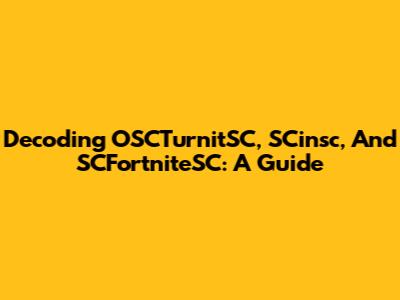 Decoding OSCTurnitSC, SCinsc, And SCFortniteSC: A Guide