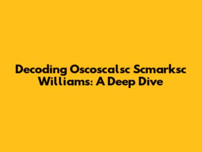 Decoding Oscoscalsc Scmarksc Williams: A Deep Dive