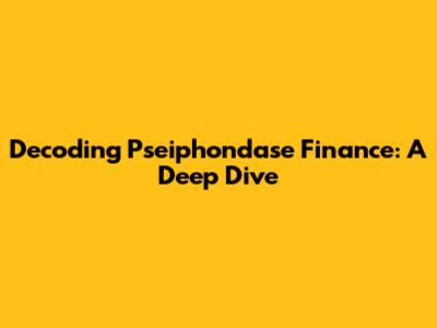 Decoding Pseiphondase Finance: A Deep Dive