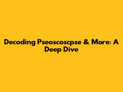 Decoding Pseoscoscpse & More: A Deep Dive