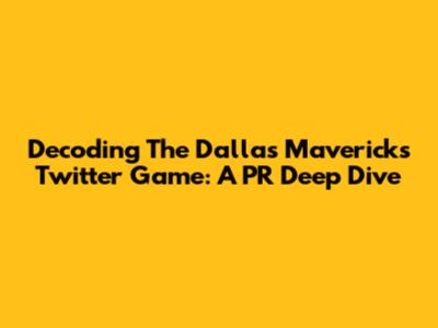 Decoding The Dallas Mavericks' Twitter Game: A PR Deep Dive